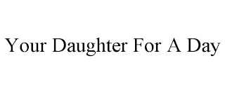 YOUR DAUGHTER FOR A DAY