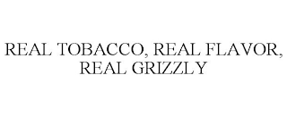 REAL TOBACCO, REAL FLAVOR, REAL GRIZZLY