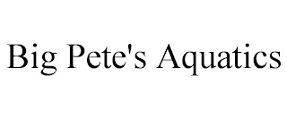 BIG PETE'S AQUATICS