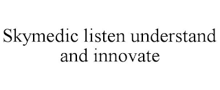 SKYMEDIC LISTEN UNDERSTAND AND INNOVATE