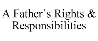 A FATHER'S RIGHTS & RESPONSIBILITIES