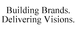 BUILDING BRANDS. DELIVERING VISIONS.