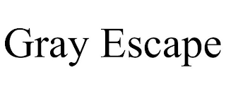 GRAY ESCAPE