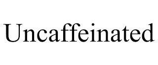 UNCAFFEINATED