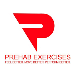 P PREHAB EXERCISES FEEL BETTER. MOVE BETTER. PERFORM BETTER.