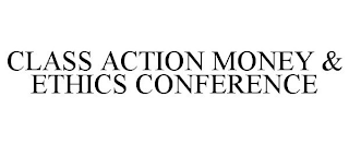 CLASS ACTION MONEY & ETHICS CONFERENCE