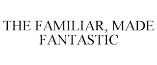 THE FAMILIAR, MADE FANTASTIC