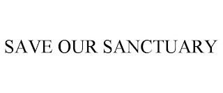 SAVE OUR SANCTUARY