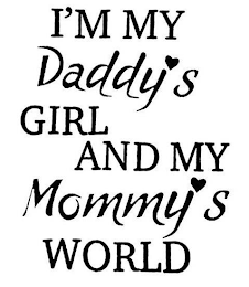 I'M MY DADDY'S GIRL AND MY MOMMY'S WORLD