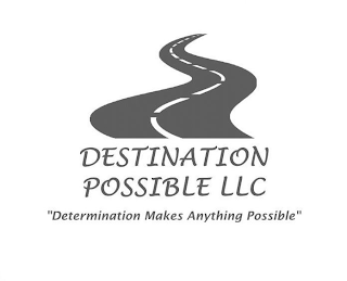 DESTINATION POSSIBLE LLC "DETERMINATION MAKES ANYTHING POSSIBLE"