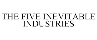 THE FIVE INEVITABLE INDUSTRIES