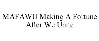 MAFAWU MAKING A FORTUNE AFTER WE UNITE