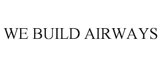 WE BUILD AIRWAYS