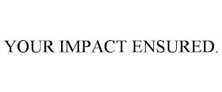 YOUR IMPACT ENSURED.