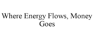 WHERE ENERGY FLOWS, MONEY GOES