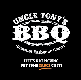 UNCLE TONY'S BBQ GOURMET BARBECUE SAUCE IF IT'S NOT MOVING PUT SOME SAUCE ON IT!
