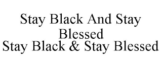STAY BLACK AND STAY BLESSED STAY BLACK & STAY BLESSED