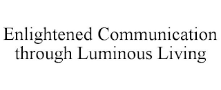 ENLIGHTENED COMMUNICATION THROUGH LUMINOUS LIVING