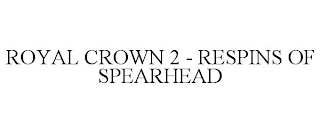 ROYAL CROWN 2 - RESPINS OF SPEARHEAD