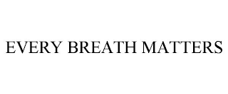 EVERY BREATH MATTERS