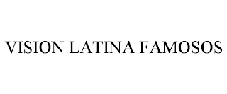 VISION LATINA FAMOSOS