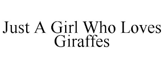 JUST A GIRL WHO LOVES GIRAFFES