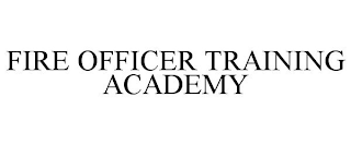 FIRE OFFICER TRAINING ACADEMY