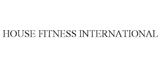 HOUSE FITNESS INTERNATIONAL