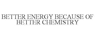 BETTER ENERGY BECAUSE OF BETTER CHEMISTRY