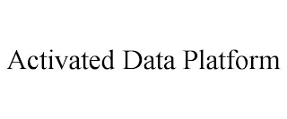 ACTIVATED DATA PLATFORM