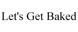 LET'S GET BAKED