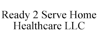 READY 2 SERVE HOME HEALTHCARE LLC