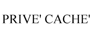 PRIVE' CACHE'