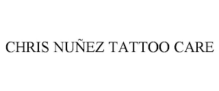 CHRIS NUÑEZ TATTOO CARE