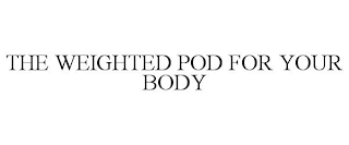 THE WEIGHTED POD FOR YOUR BODY