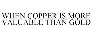 WHEN COPPER IS MORE VALUABLE THAN GOLD