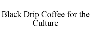 BLACK DRIP COFFEE FOR THE CULTURE