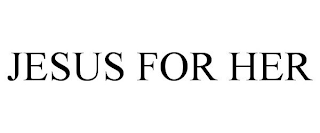 JESUS FOR HER
