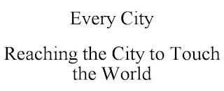 EVERY CITY REACHING THE CITY TO TOUCH THE WORLD