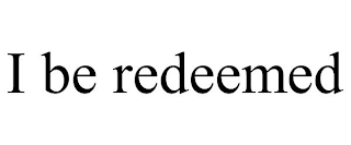 I BE REDEEMED