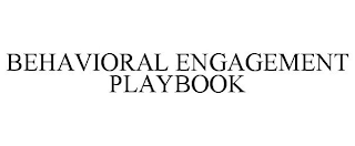 BEHAVIORAL ENGAGEMENT PLAYBOOK