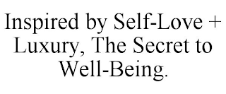 INSPIRED BY SELF-LOVE + LUXURY, THE SECRET TO WELL-BEING.