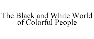 THE BLACK AND WHITE WORLD OF COLORFUL PEOPLE