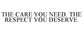 THE CARE YOU NEED. THE RESPECT YOU DESERVE.