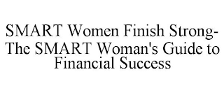 SMART WOMEN FINISH STRONG- THE SMART WOMAN'S GUIDE TO FINANCIAL SUCCESS