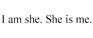 I AM SHE. SHE IS ME.