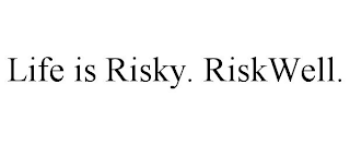 LIFE IS RISKY. RISKWELL.