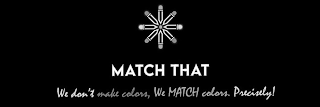 MATCH THAT WE DON'T MAKE COLORS, WE MATCH COLORS. PRECISELY!