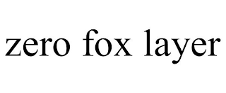 ZERO FOX LAYER