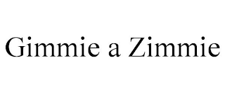 GIMMIE A ZIMMIE